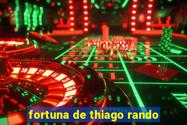 fortuna de thiago rando